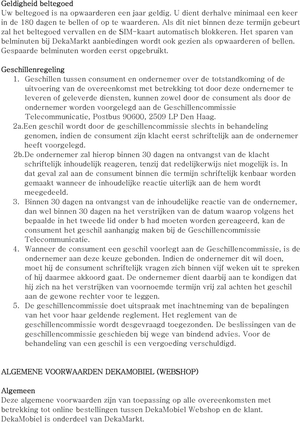 Het sparen van belminuten bij DekaMarkt aanbiedingen wordt ook gezien als opwaarderen of bellen. Gespaarde belminuten worden eerst opgebruikt. Geschillenregeling 1.