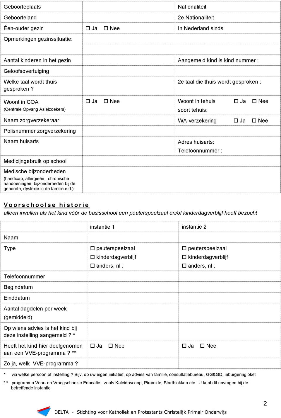 Woont in COA (Centrale Opvang Asielzoekers) 2e taal die thuis wordt gesproken : Woont in tehuis soort tehuis: Naam zorgverzekeraar WA-verzekering Polisnummer zorgverzekering Naam huisarts Adres