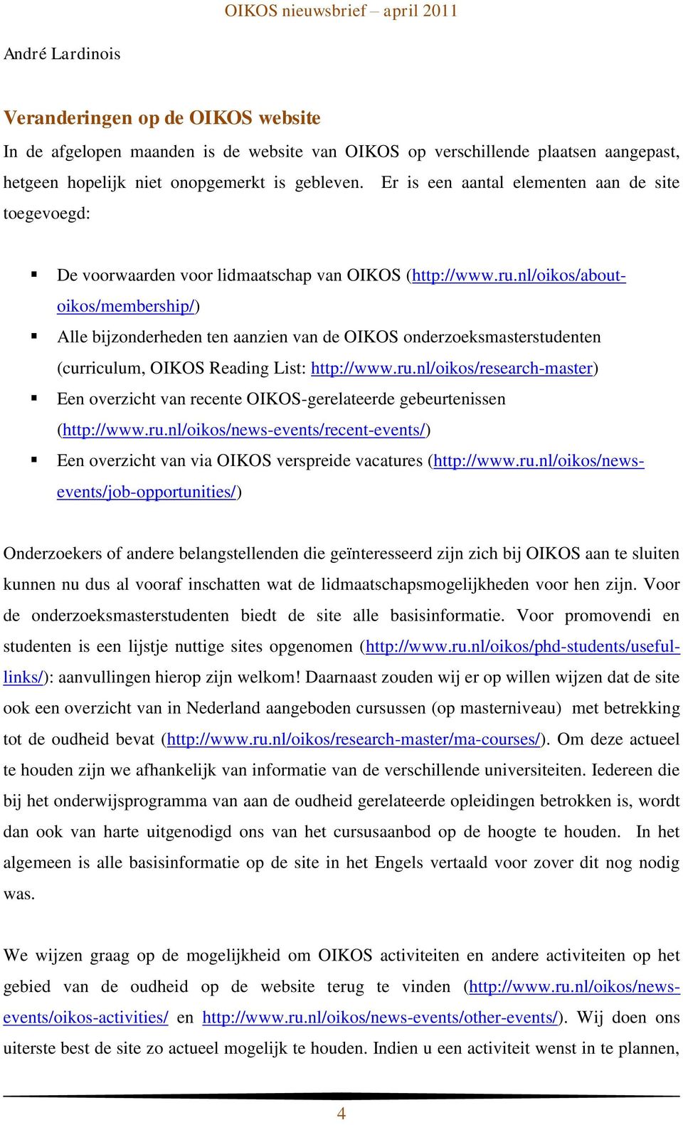 nl/oikos/aboutoikos/membership/) Alle bijzonderheden ten aanzien van de OIKOS onderzoeksmasterstudenten (curriculum, OIKOS Reading List: http://www.ru.