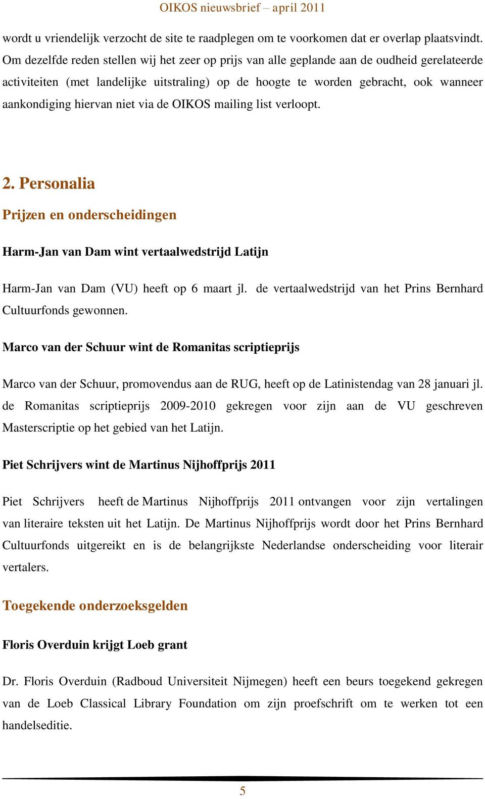 hiervan niet via de OIKOS mailing list verloopt. 2. Personalia Prijzen en onderscheidingen Harm-Jan van Dam wint vertaalwedstrijd Latijn Harm-Jan van Dam (VU) heeft op 6 maart jl.