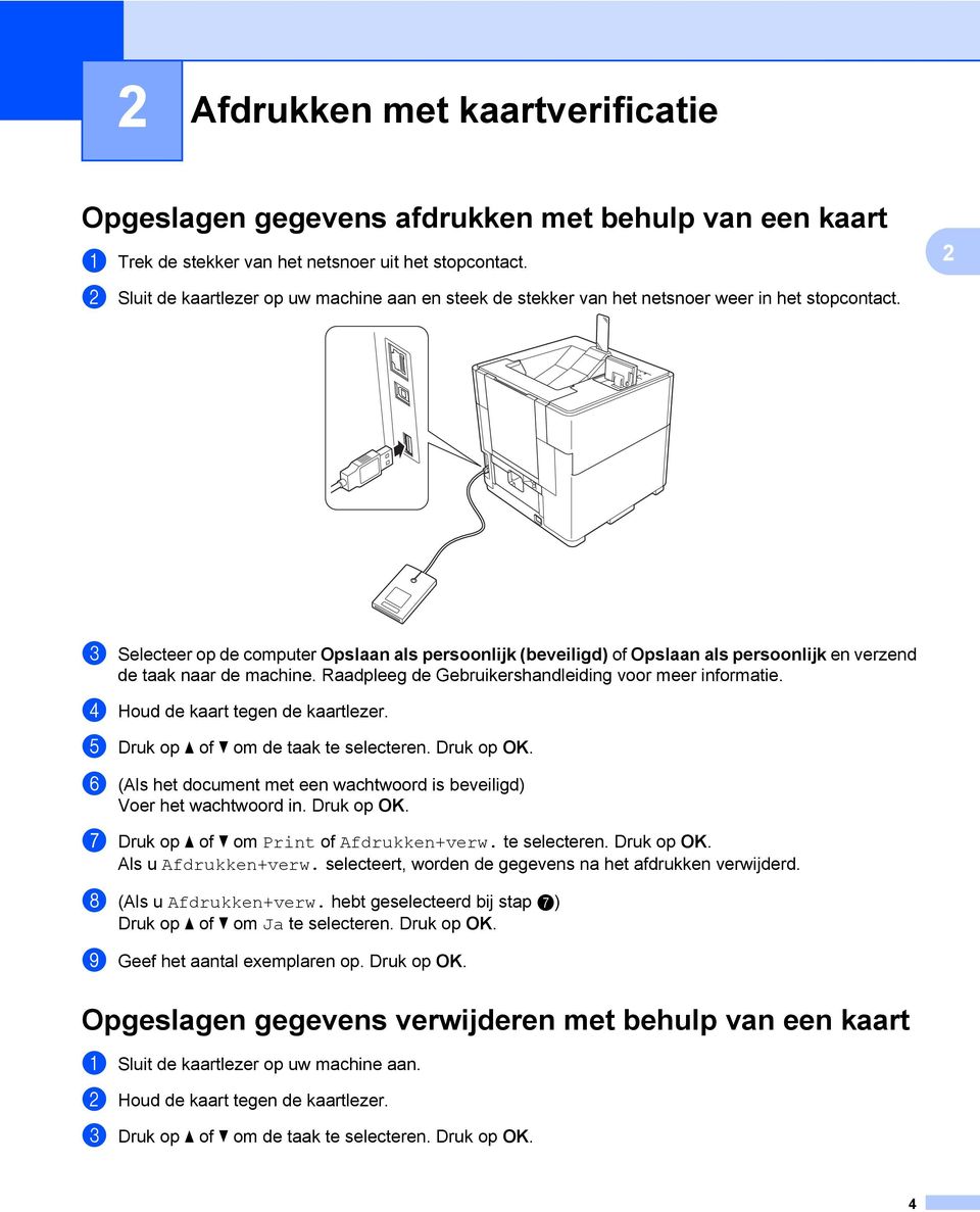 2 c Selecteer op de computer Opslaan als persoonlijk (beveiligd) of Opslaan als persoonlijk en verzend de taak naar de machine. Raadpleeg de Gebruikershandleiding voor meer informatie.