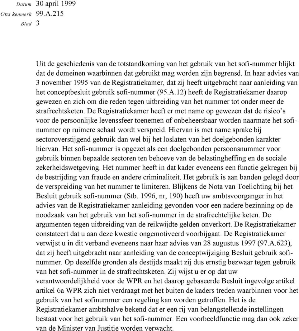 12) heeft de Registratiekamer daarop gewezen en zich om die reden tegen uitbreiding van het nummer tot onder meer de strafrechtsketen.