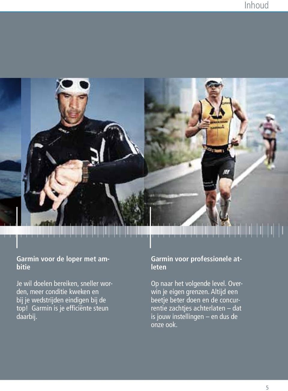 Garmin voor professionele atleten Op naar het volgende level. Overwin je eigen grenzen.