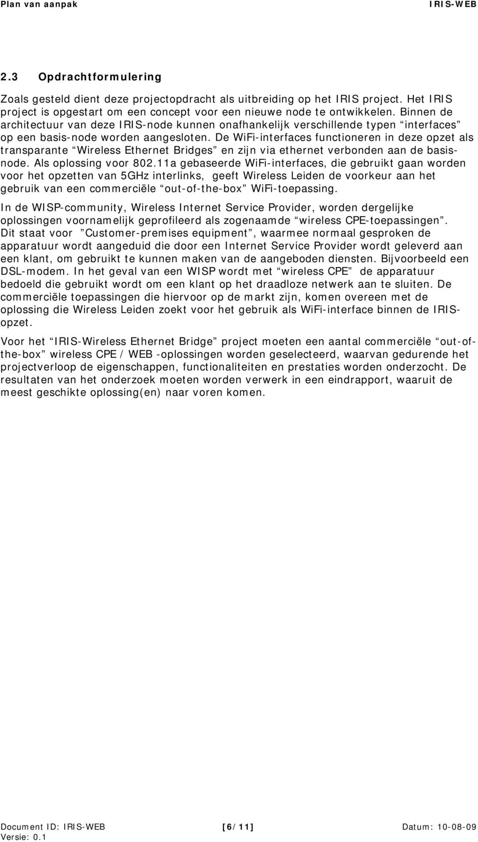 De WiFi-interfaces functioneren in deze opzet als transparante Wireless Ethernet Bridges en zijn via ethernet verbonden aan de basisnode. Als oplossing voor 802.