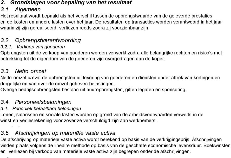 De resultaten op transacties worden verantwoord in het jaar waarin zij zijn gerealiseerd; verliezen reeds zodra zij voorzienbaar zijn. 3.2. Opbrengstverantwoording 3.2.1.