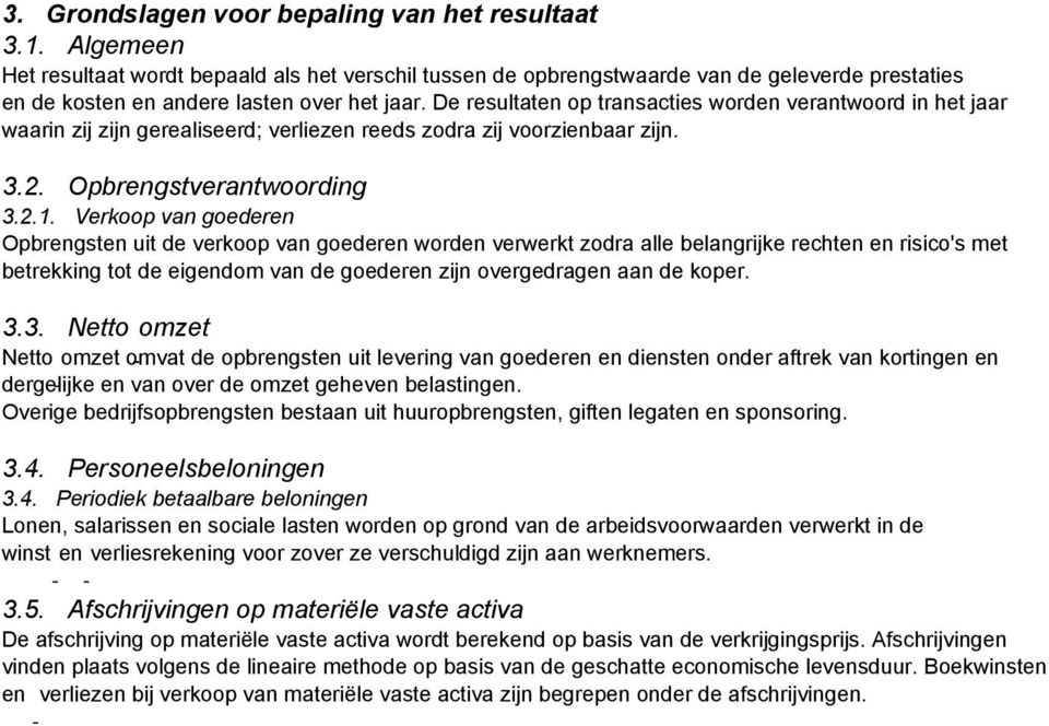 De resultaten op transacties worden verantwoord in het jaar waarin zij zijn gerealiseerd; verliezen reeds zodra zij voorzienbaar zijn. 3.2. Opbrengstverantwoording 3.2.1.