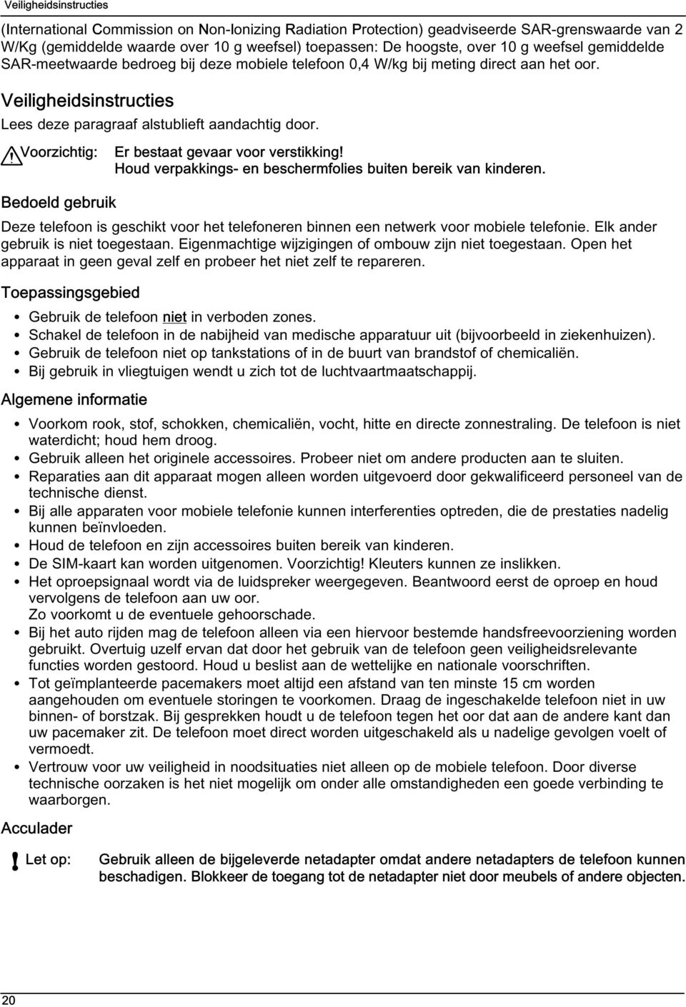 18 Voorzichtig: Er bestaat gevaar voor verstikking! Houd verpakkings- en beschermfolies buiten bereik van kinderen.