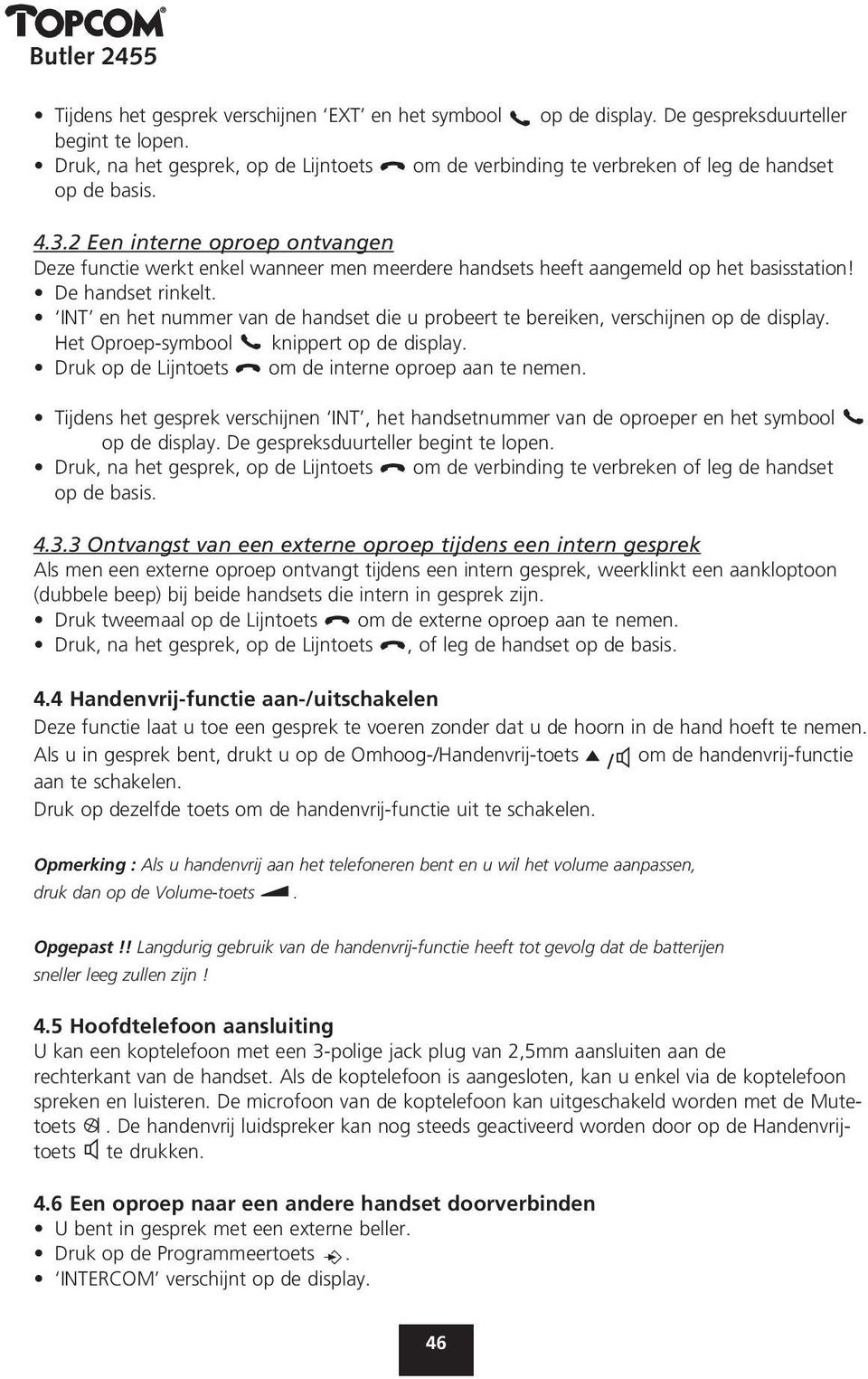 2 Een interne oproep ontvangen Deze functie werkt enkel wanneer men meerdere handsets heeft aangemeld op het basisstation! De handset rinkelt.