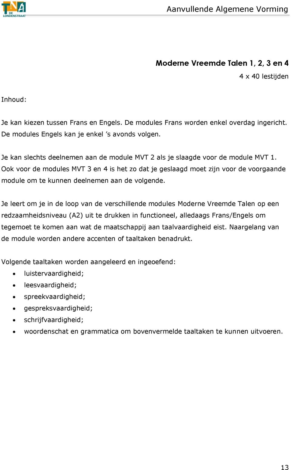 Ook voor de modules MVT 3 en 4 is het zo dat je geslaagd moet zijn voor de voorgaande module om te kunnen deelnemen aan de volgende.