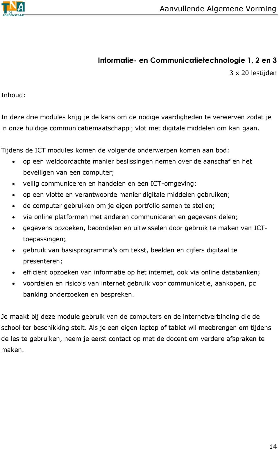 Tijdens de ICT modules komen de volgende onderwerpen komen aan bod: op een weldoordachte manier beslissingen nemen over de aanschaf en het beveiligen van een computer; veilig communiceren en handelen