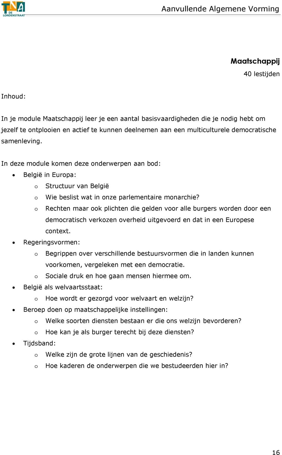 o Rechten maar ook plichten die gelden voor alle burgers worden door een democratisch verkozen overheid uitgevoerd en dat in een Europese context.