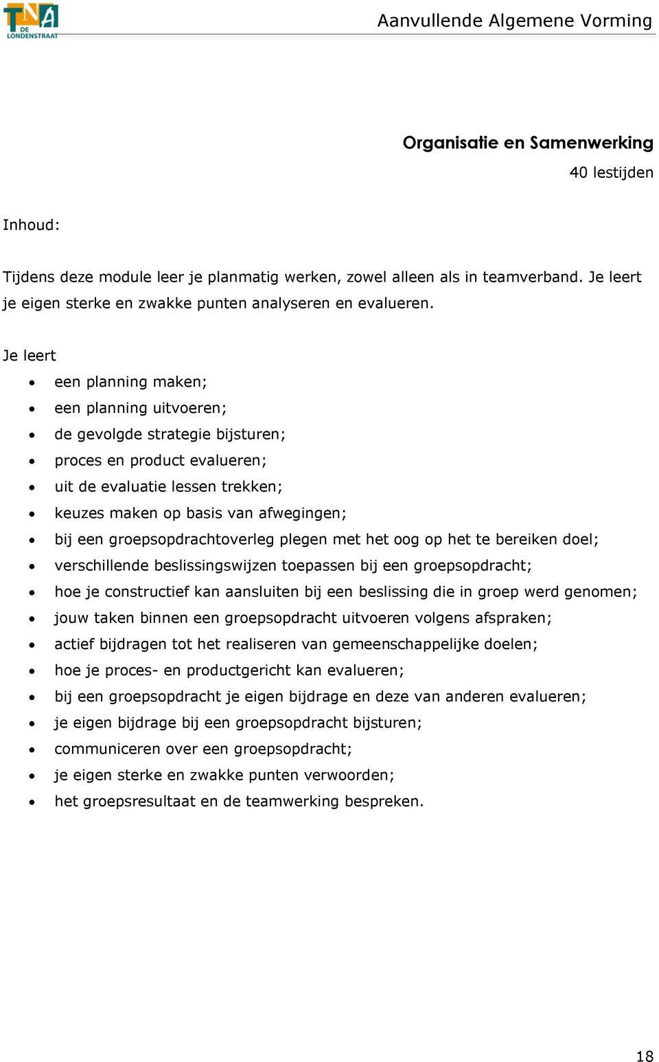 groepsopdrachtoverleg plegen met het oog op het te bereiken doel; verschillende beslissingswijzen toepassen bij een groepsopdracht; hoe je constructief kan aansluiten bij een beslissing die in groep