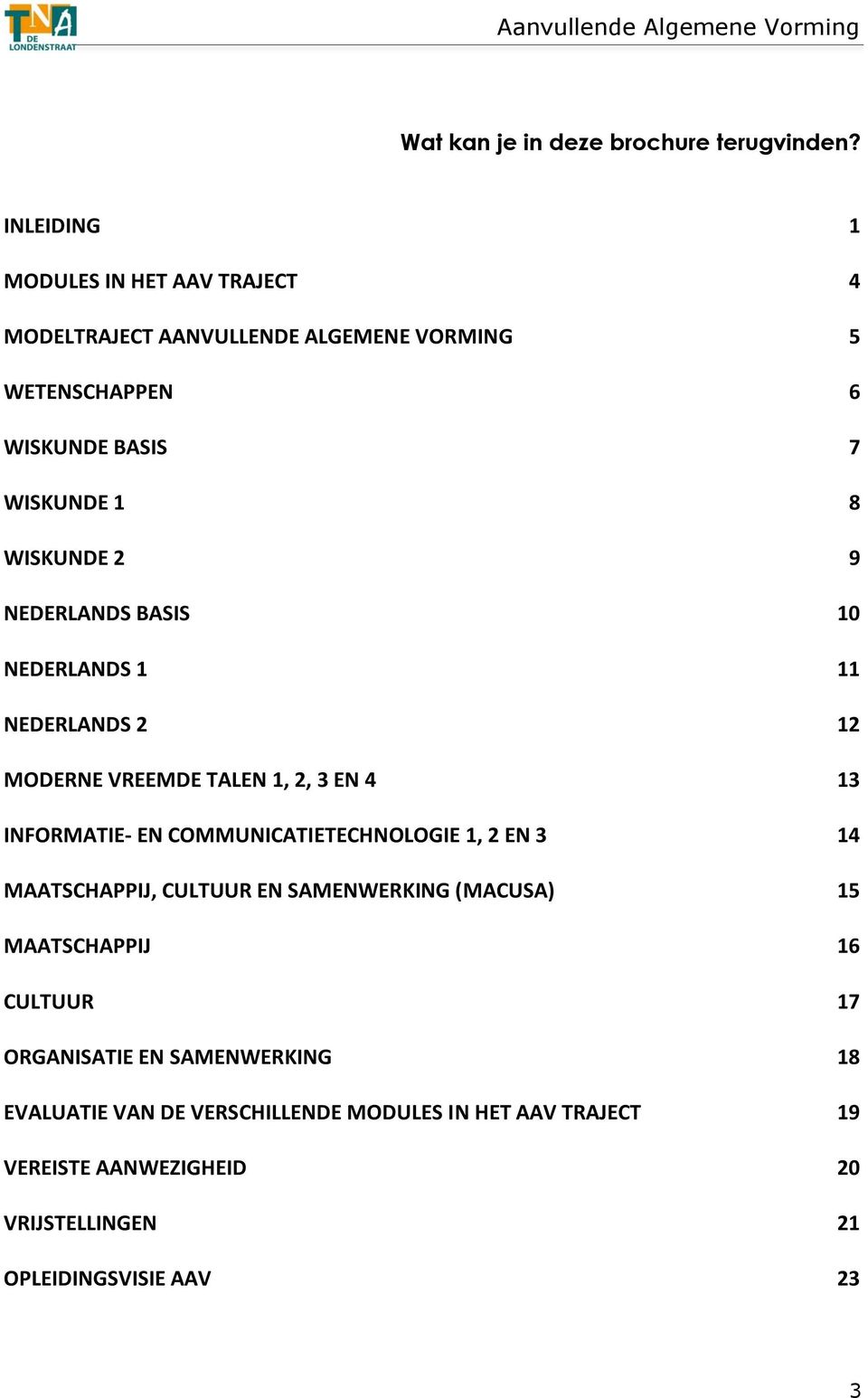 2 9 NEDERLANDS BASIS 10 NEDERLANDS 1 11 NEDERLANDS 2 12 MODERNE VREEMDE TALEN 1, 2, 3 EN 4 13 INFORMATIE- EN COMMUNICATIETECHNOLOGIE 1, 2 EN
