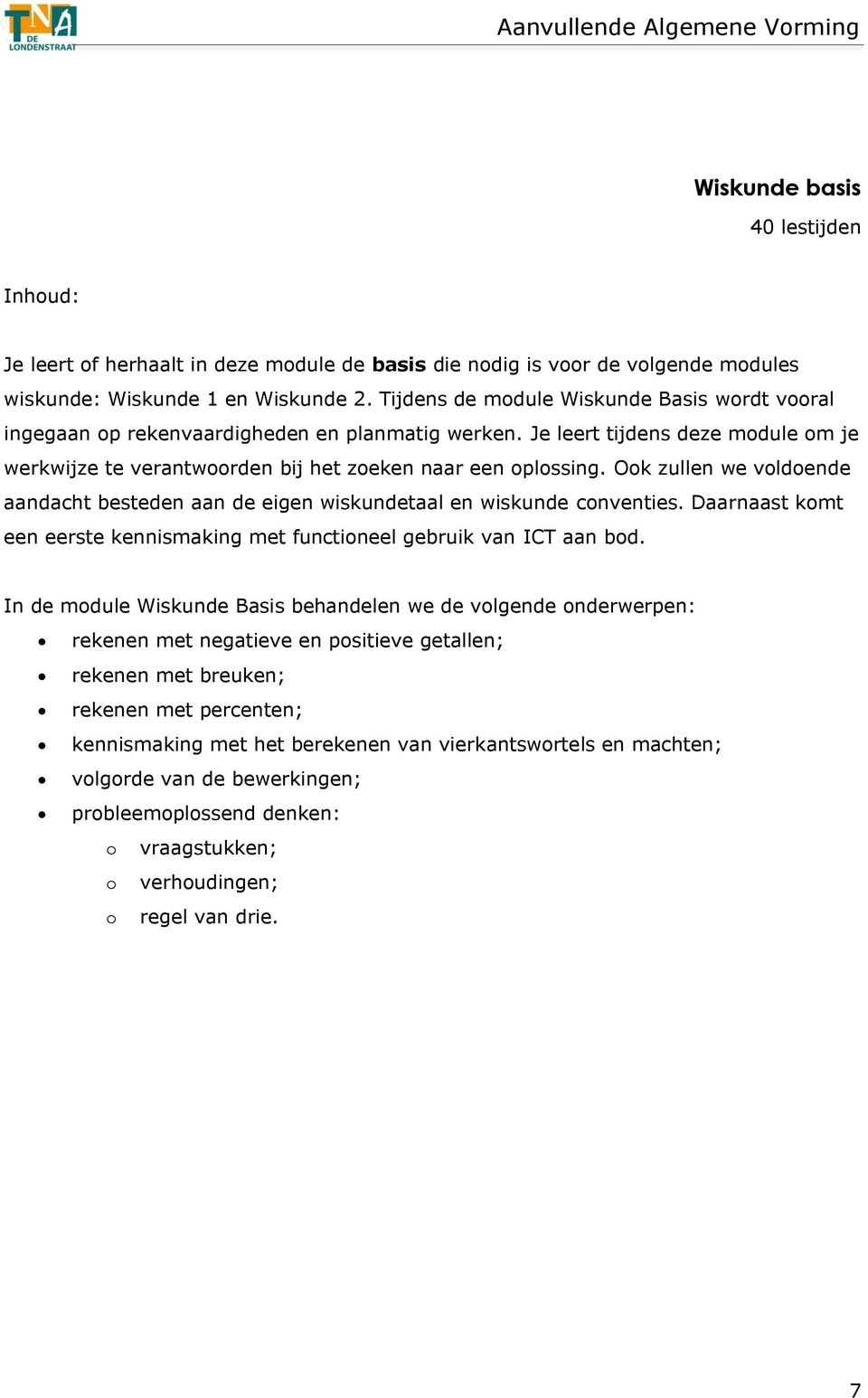 Ook zullen we voldoende aandacht besteden aan de eigen wiskundetaal en wiskunde conventies. Daarnaast komt een eerste kennismaking met functioneel gebruik van ICT aan bod.