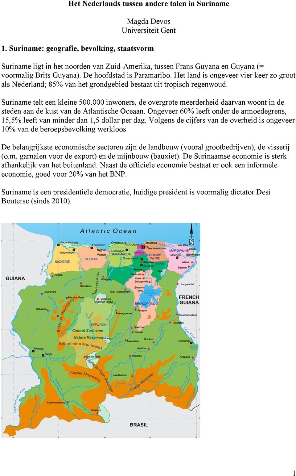 Het land is ongeveer vier keer zo groot als Nederland; 85% van het grondgebied bestaat uit tropisch regenwoud. Suriname telt een kleine 500.