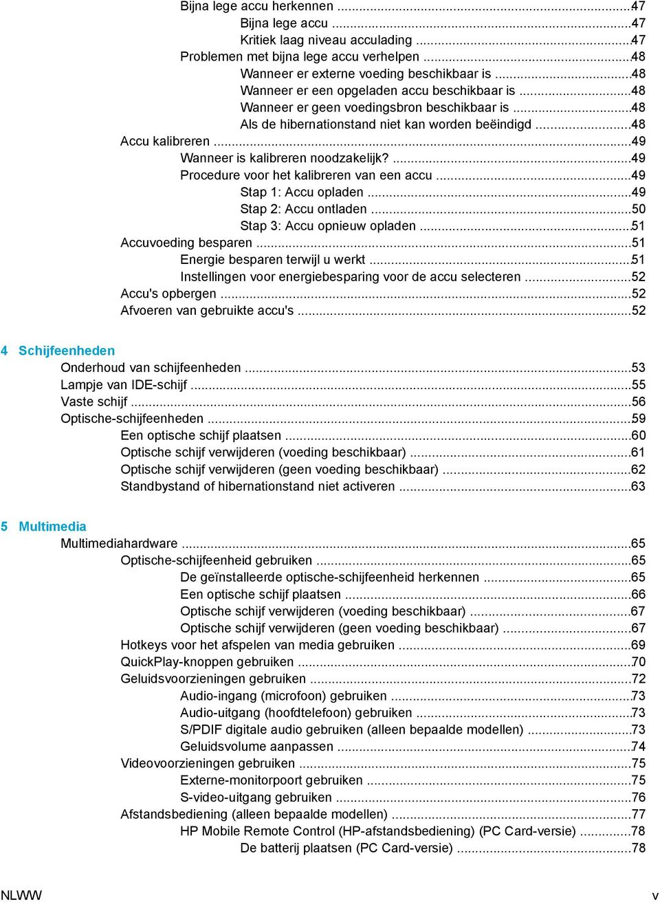 ..49 Wanneer is kalibreren noodzakelijk?...49 Procedure voor het kalibreren van een accu...49 Stap 1: Accu opladen...49 Stap 2: Accu ontladen...50 Stap 3: Accu opnieuw opladen...51 Accuvoeding besparen.