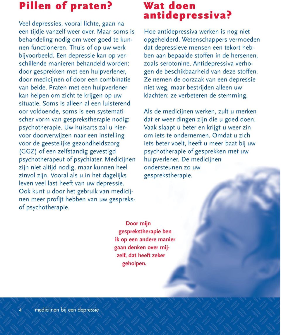 Praten met een hulpverlener kan helpen om zicht te krijgen op uw situatie. Soms is alleen al een luisterend oor voldoende, soms is een systematischer vorm van gesprekstherapie nodig: psychotherapie.