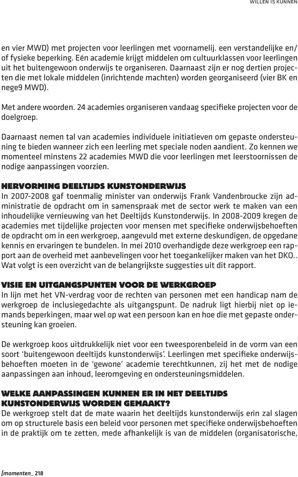 Daarnaast zijn er nog dertien projecten die met lokale middelen (inrichtende machten) worden georganiseerd (vier BK en nege9 MWD). Met andere woorden.