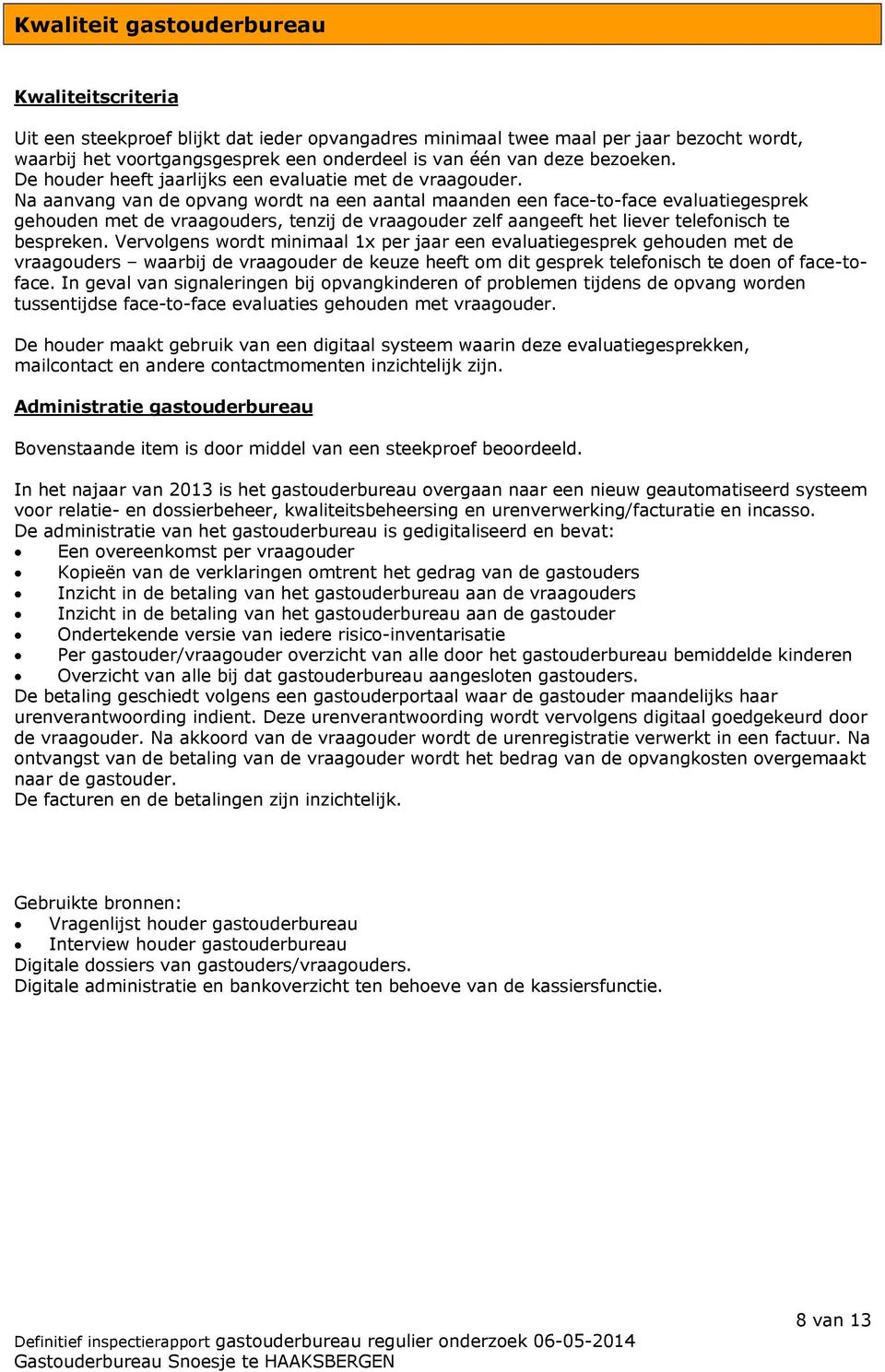 Na aanvang van de opvang wordt na een aantal maanden een face-to-face evaluatiegesprek gehouden met de vraagouders, tenzij de vraagouder zelf aangeeft het liever telefonisch te bespreken.