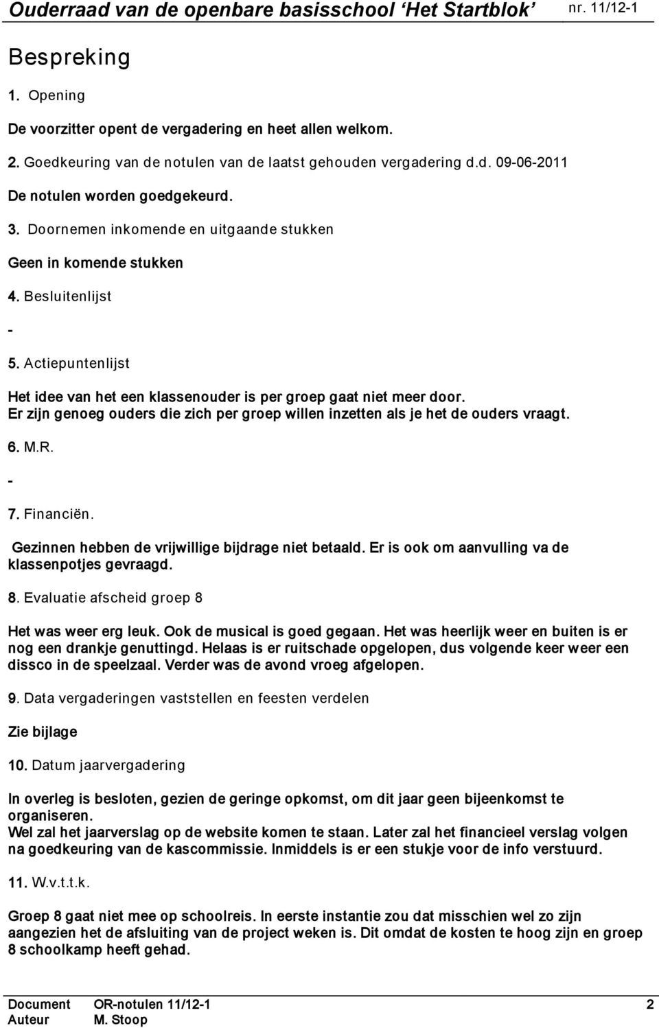 Er zijn genoeg ouders die zich per groep willen inzetten als je het de ouders vraagt. 6. M.R. - 7. Financiën. Gezinnen hebben de vrijwillige bijdrage niet betaald.