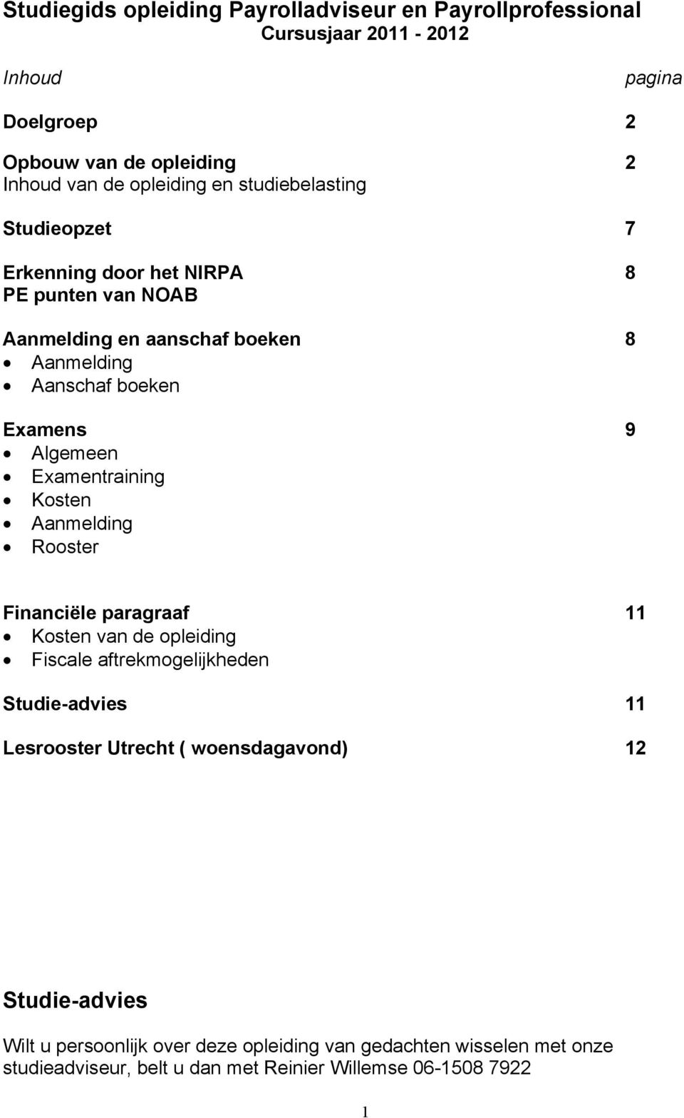 Examentraining Kosten Aanmelding Rooster Financiële paragraaf 11 Kosten van de opleiding Fiscale aftrekmogelijkheden Studie-advies 11 Lesrooster Utrecht (