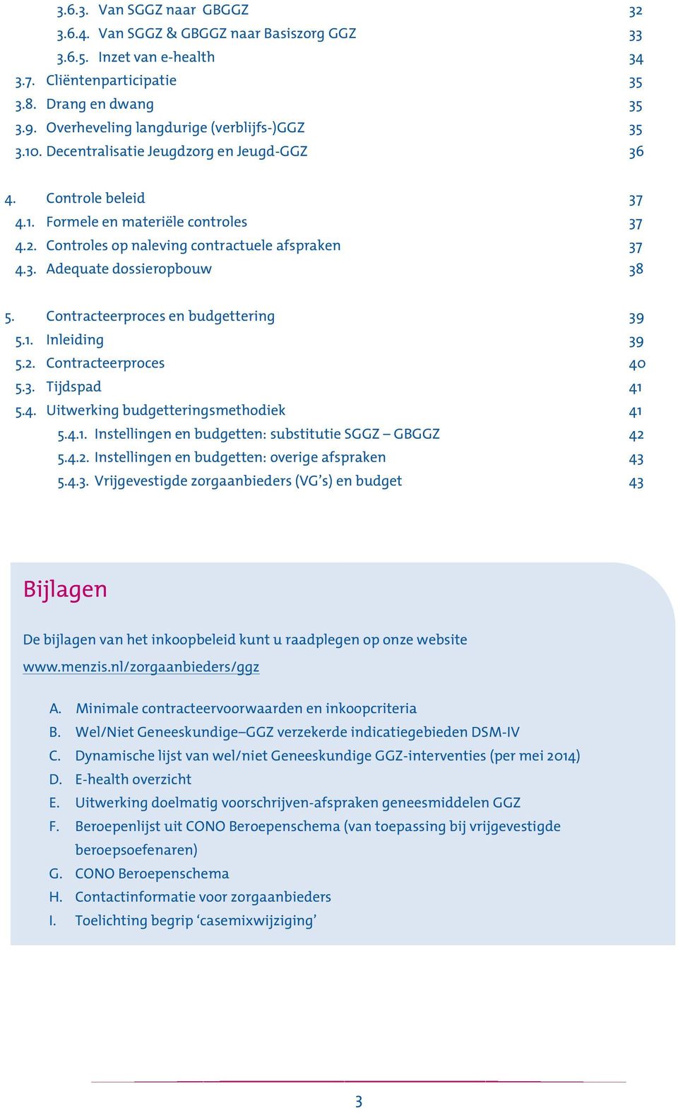 Controles op naleving contractuele afspraken 37 4.3. Adequate dossieropbouw 38 5. Contracteerproces en budgettering 39 5.1. Inleiding 39 5.2. Contracteerproces 40 5.3. Tijdspad 41 5.4. Uitwerking budgetteringsmethodiek 41 5.