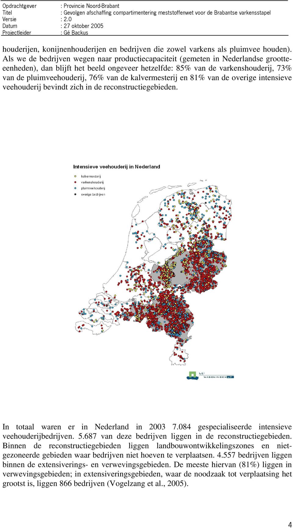 de kalvermesterij en 81% van de overige intensieve veehouderij bevindt zich in de reconstructiegebieden. In totaal waren er in Nederland in 2003 7.084 gespecialiseerde intensieve veehouderijbedrijven.