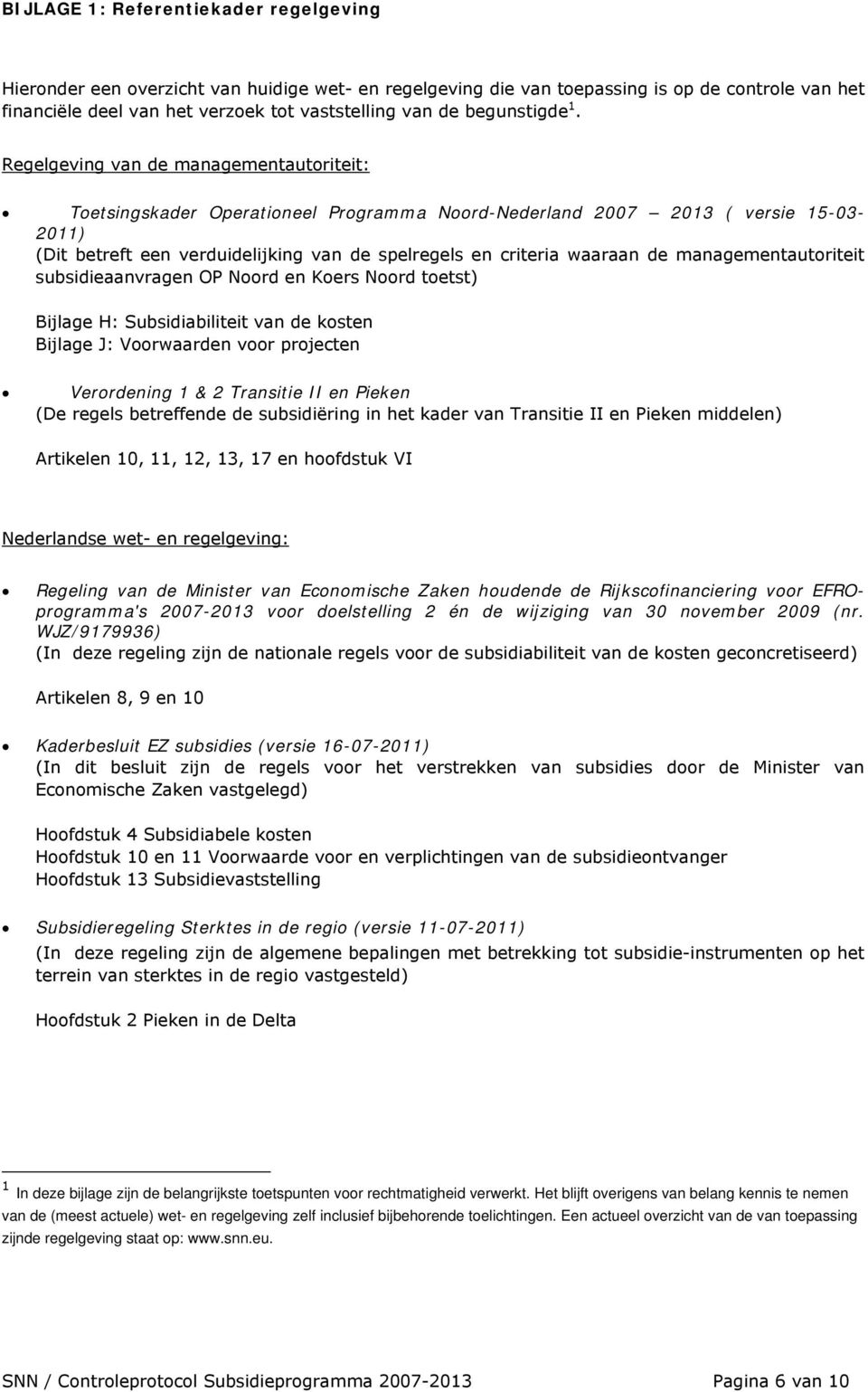 Regelgeving van de managementautoriteit: Toetsingskader Operationeel Programma Noord-Nederland 2007 2013 ( versie 15-03- 2011) (Dit betreft een verduidelijking van de spelregels en criteria waaraan