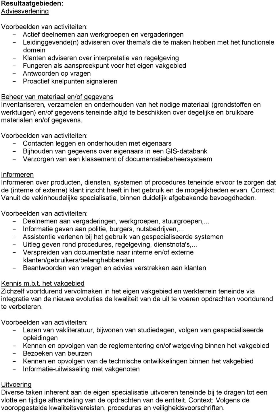 en onderhouden van het nodige materiaal (grondstoffen en werktuigen) en/of gegevens teneinde altijd te beschikken over degelijke en bruikbare materialen en/of gegevens.