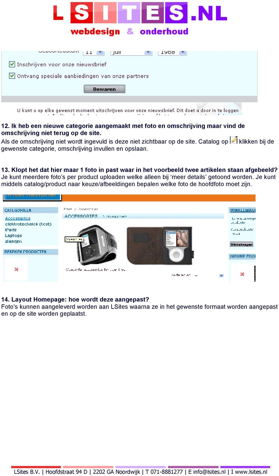 Klopt het dat hier maar 1 foto in past waar in het voorbeeld twee artikelen staan afgebeeld? Je kunt meerdere foto s per product uploaden welke alleen bij meer details getoond worden.