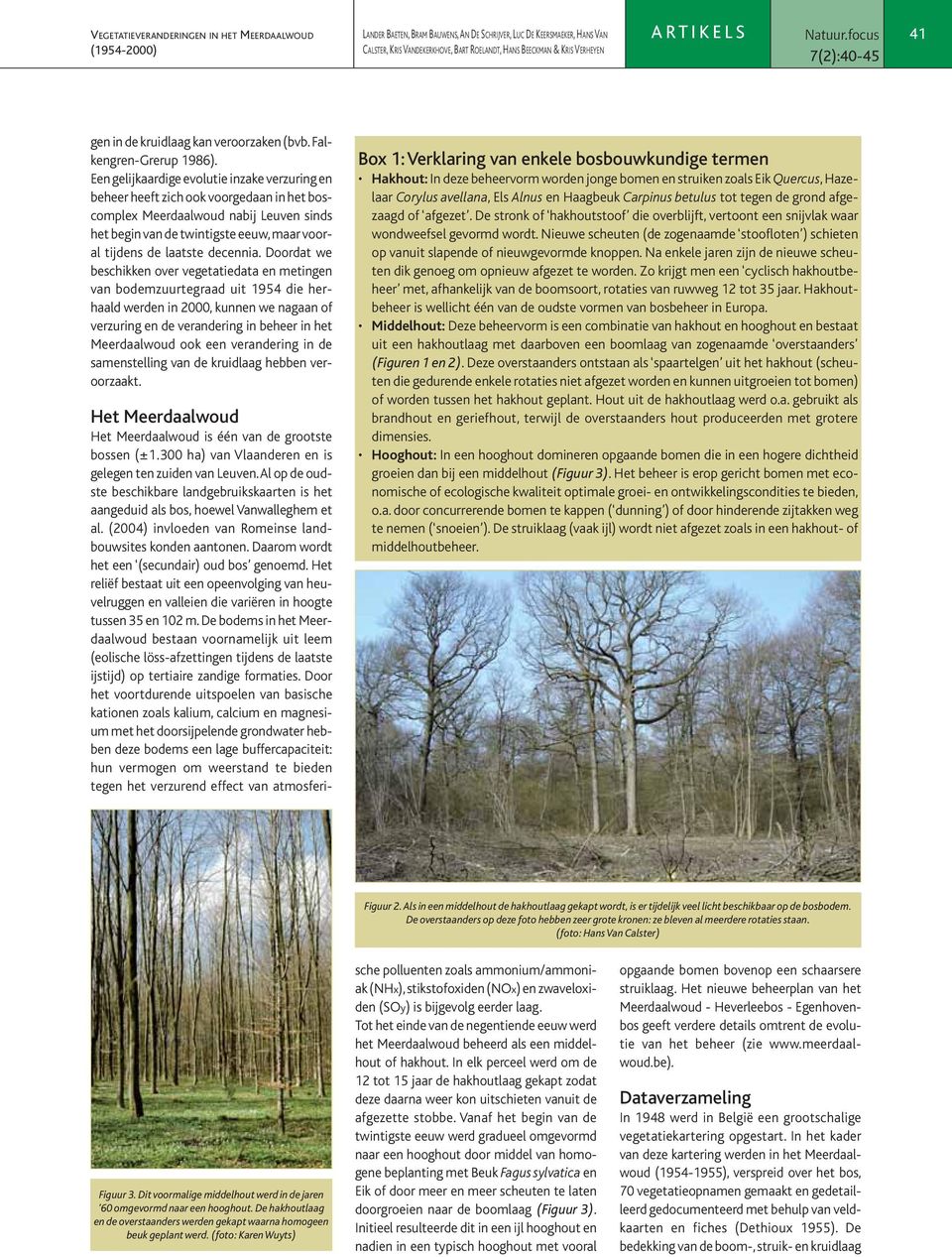 Een gelijkaardige evolutie inzake verzuring en beheer heeft zich ook voorgedaan in het boscomplex Meerdaalwoud nabij Leuven sinds het begin van de twintigste eeuw, maar vooral tijdens de laatste