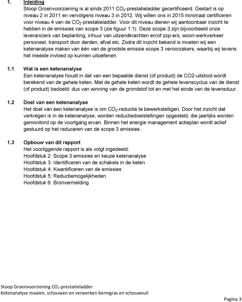 Deze scope 3 zijn bijvoorbeeld onze leveranciers van beplanting, inhuur van uitzendkrachten en/of zzp-ers, woon-werkverkeer personeel, transport door derden, afval etc.