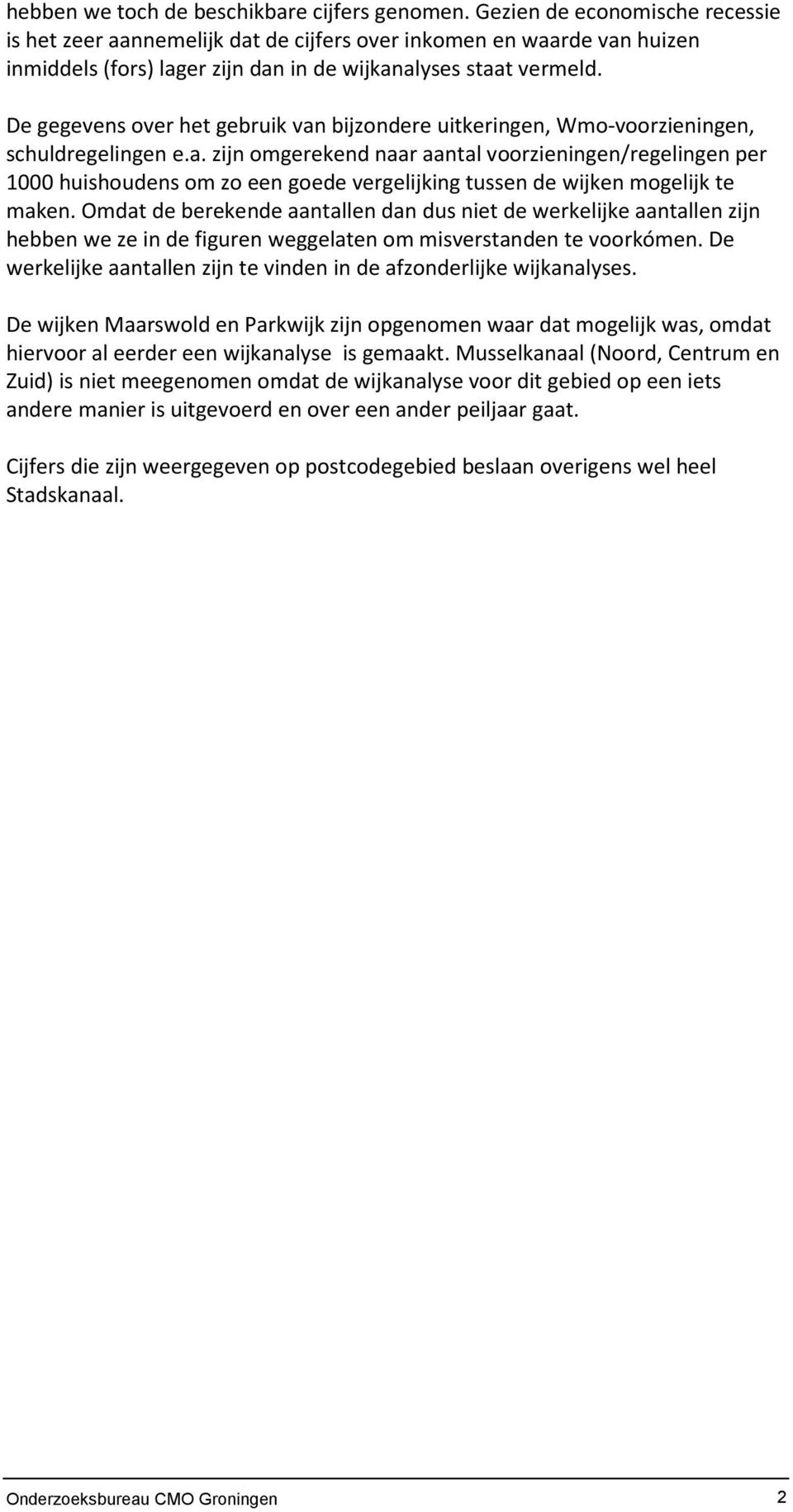 De gegevens over het gebruik van bijzondere uitkeringen, Wmo-voorzieningen, schuldregelingen e.a. zijn omgerekend naar aantal voorzieningen/regelingen per 1000 huishoudens om zo een goede vergelijking tussen de wijken mogelijk te maken.