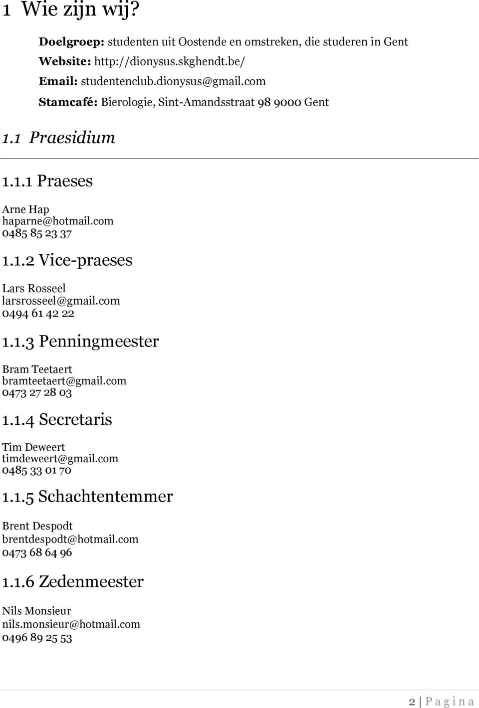 com 0494 61 42 22 1.1.3 Penningmeester Bram Teetaert bramteetaert@gmail.com 0473 27 28 03 1.1.4 Secretaris Tim Deweert timdeweert@gmail.com 0485 33 01 70 1.1.5 Schachtentemmer Brent Despodt brentdespodt@hotmail.