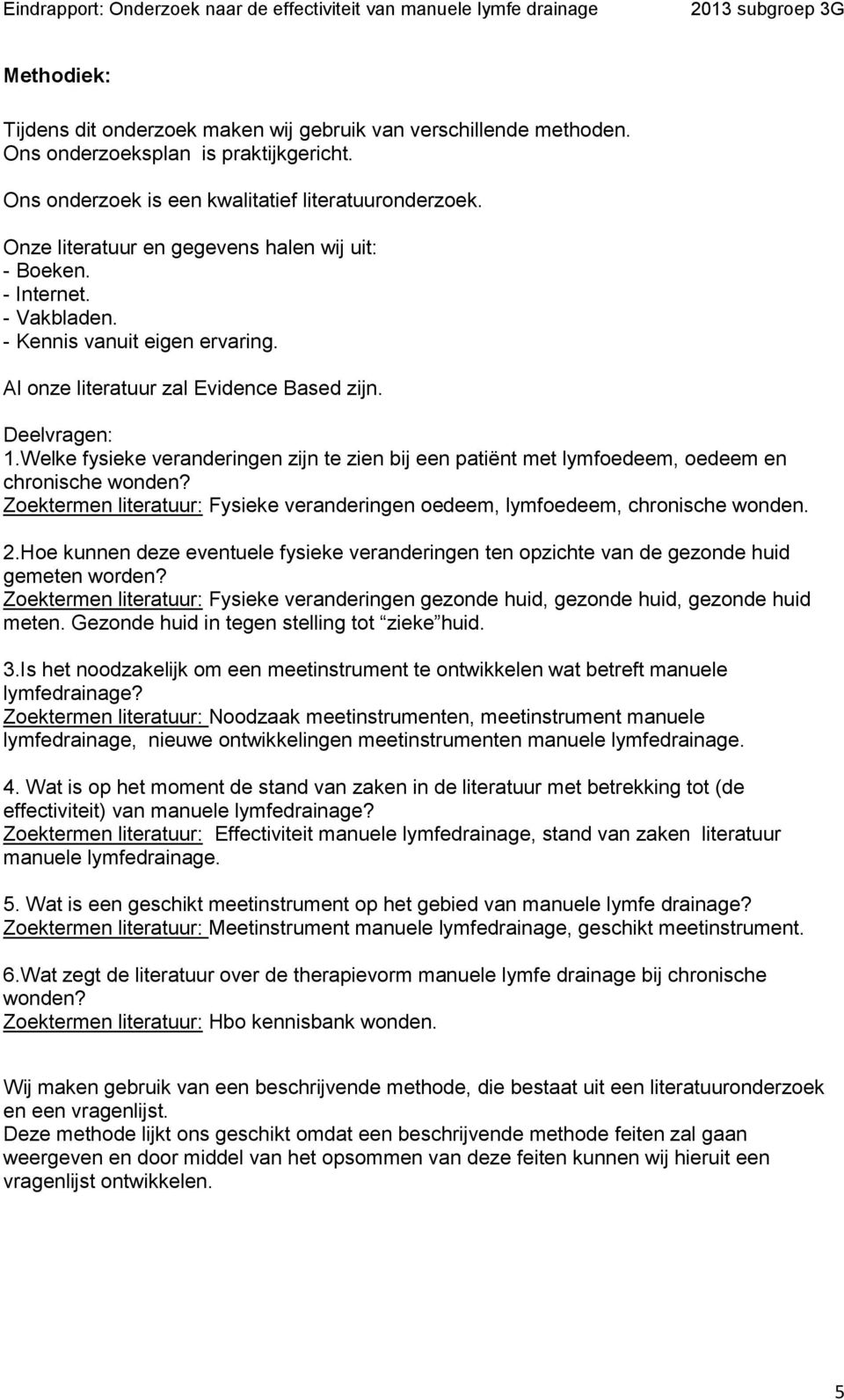 Welke fysieke veranderingen zijn te zien bij een patiënt met lymfoedeem, oedeem en chronische wonden? Zoektermen literatuur: Fysieke veranderingen oedeem, lymfoedeem, chronische wonden. 2.