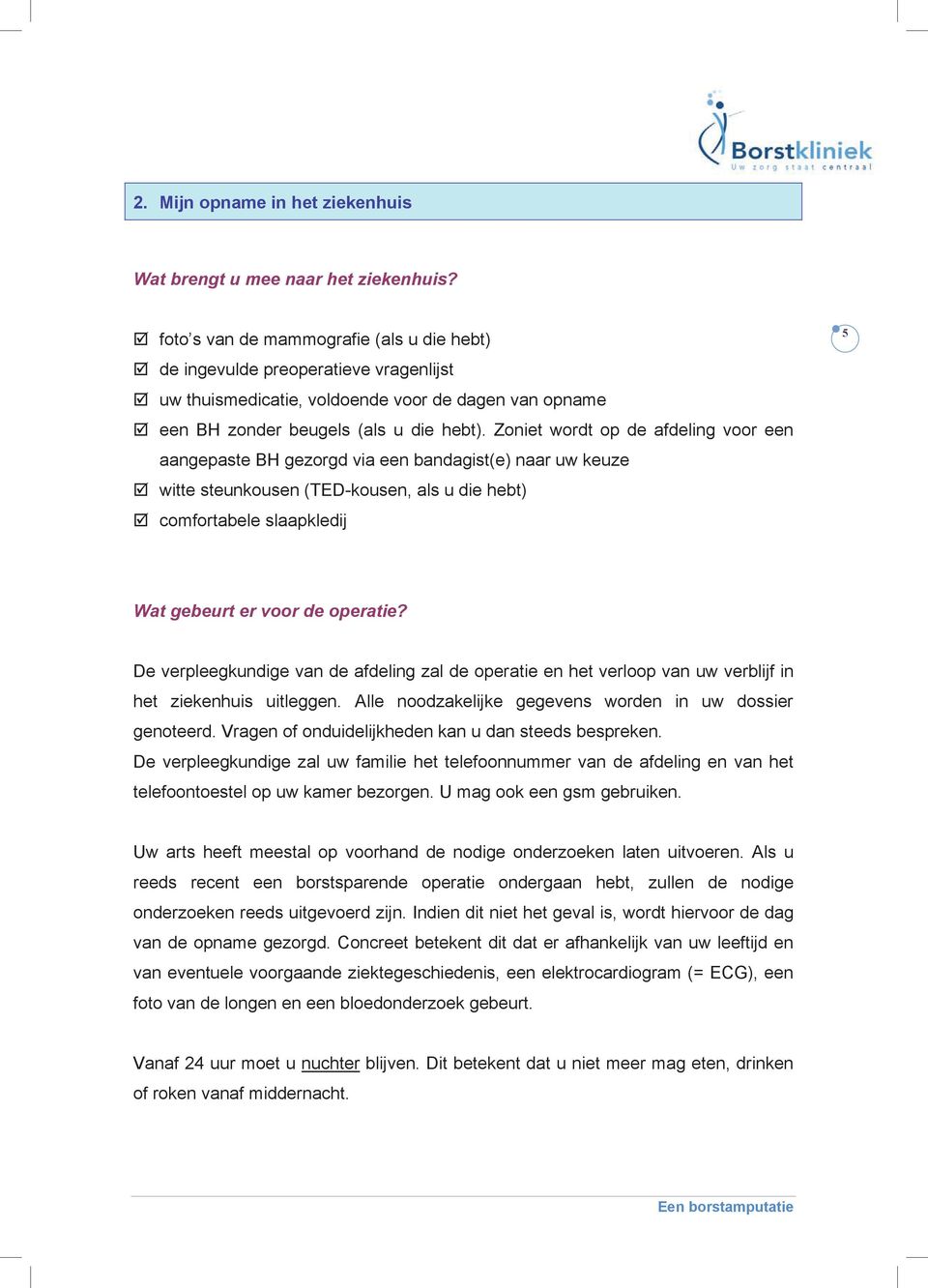 Zoniet wordt op de afdeling voor een aangepaste BH gezorgd via een bandagist(e) naar uw keuze witte steunkousen (TED-kousen, als u die hebt) comfortabele slaapkledij 5 Wat gebeurt er voor de operatie?