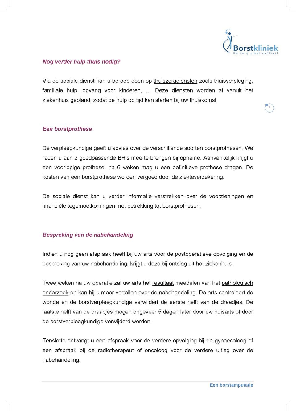 kan starten bij uw thuiskomst. 8 Een borstprothese De verpleegkundige geeft u advies over de verschillende soorten borstprothesen. We raden u aan 2 goedpassende BH s mee te brengen bij opname.