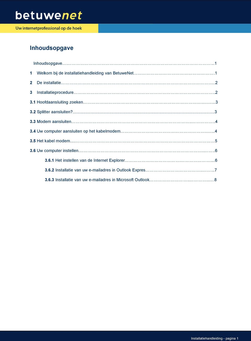 4 Uw computer aansluiten op het kabelmodem.....4 3.5 Het kabel modem... 5 3.6 Uw computer instellen.....6 3.6.1 Het instellen van de Internet Explorer.