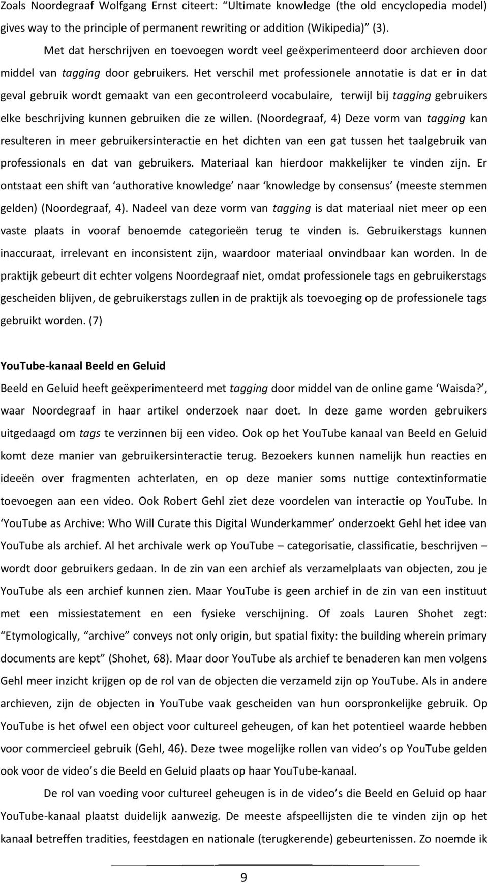 Het verschil met professionele annotatie is dat er in dat geval gebruik wordt gemaakt van een gecontroleerd vocabulaire, terwijl bij tagging gebruikers elke beschrijving kunnen gebruiken die ze