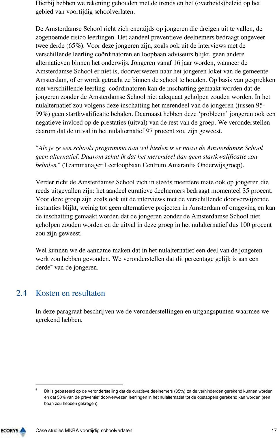 Voor deze jongeren zijn, zoals ook uit de interviews met de verschillende leerling coördinatoren en loopbaan adviseurs blijkt, geen andere alternatieven binnen het onderwijs.