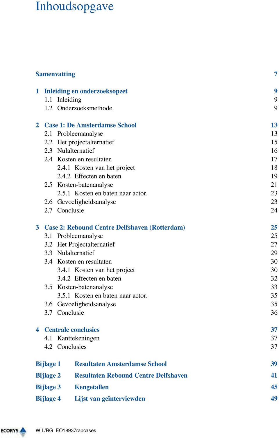 6 Gevoeligheidsanalyse 23 2.7 Conclusie 24 3 Case 2: Rebound Centre Delfshaven (Rotterdam) 25 3.1 Probleemanalyse 25 3.2 Het Projectalternatief 27 3.3 Nulalternatief 29 3.4 Kosten en resultaten 30 3.