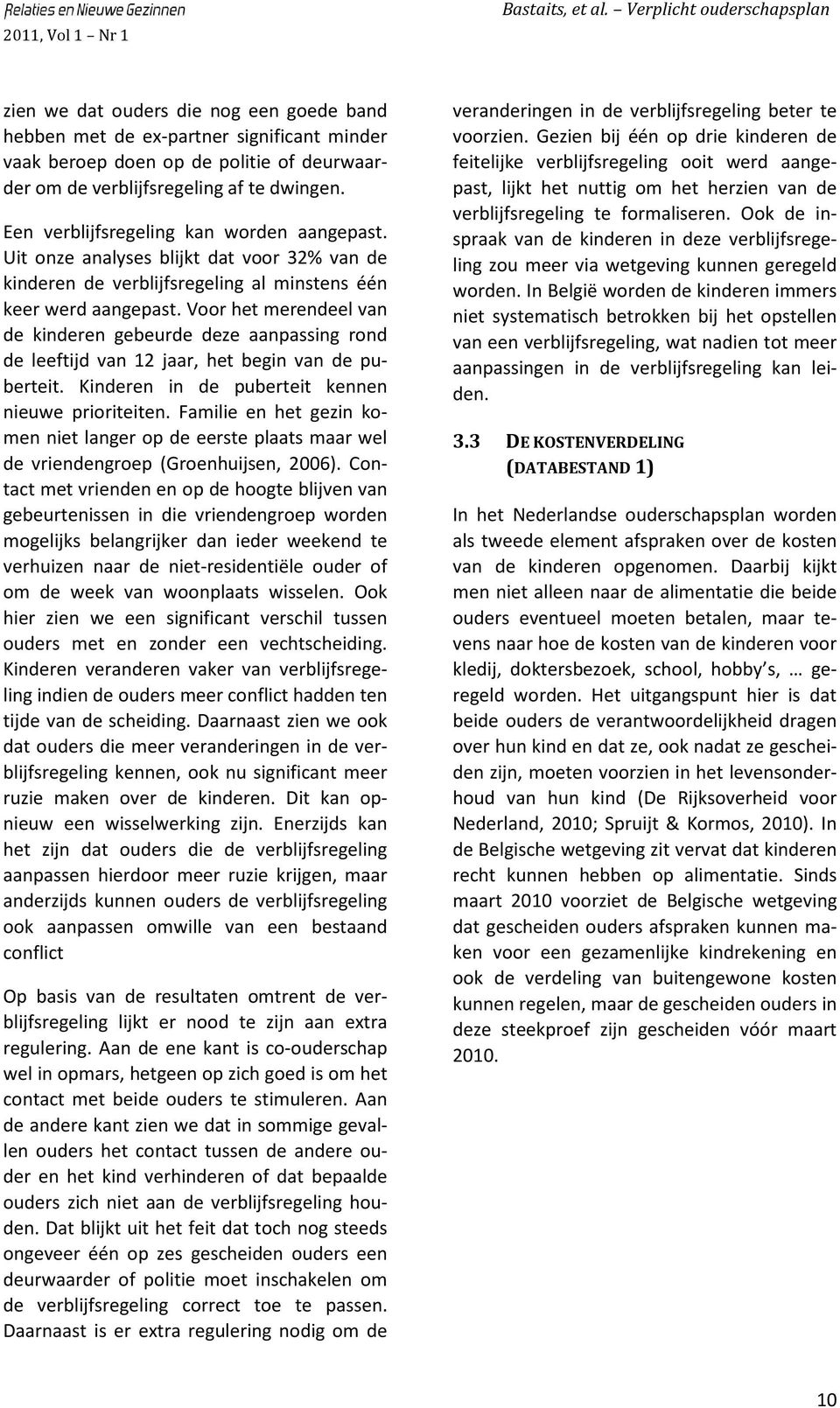 Voor het merendeel van de kinderen gebeurde deze aanpassing rond de leeftijd van 12 jaar, het begin van de puberteit. Kinderen in de puberteit kennen nieuwe prioriteiten.