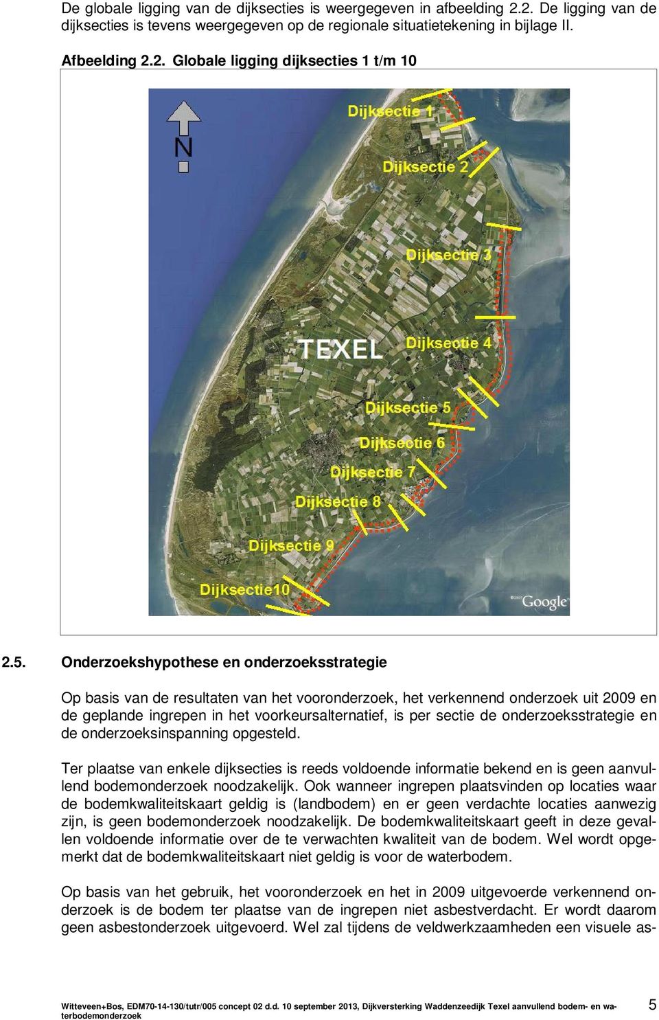 onderzoeksstrategie en de onderzoeksinspanning opgesteld. Ter plaatse van enkele dijksecties is reeds voldoende informatie bekend en is geen aanvullend bodemonderzoek noodzakelijk.