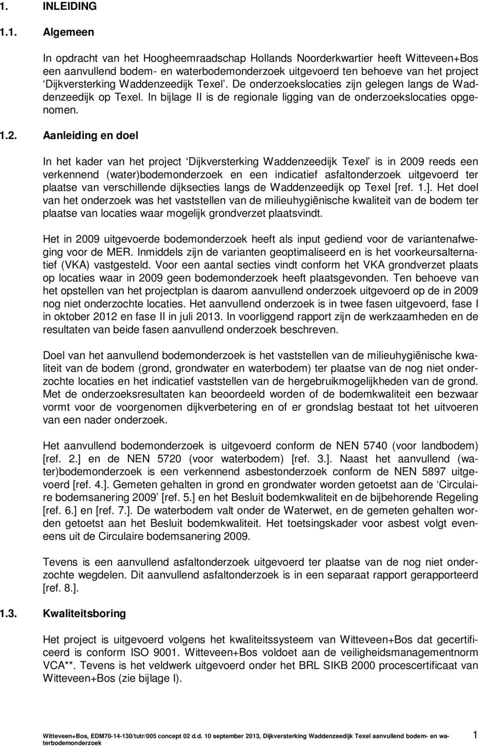 Waddenzeedijk Texel. De onderzoekslocaties zijn gelegen langs de Waddenzeedijk op Texel. In bijlage II is de regionale ligging van de onderzoekslocaties opgenomen..2.