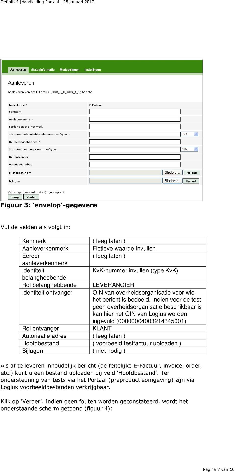 Indien voor de test geen overheidsorganisatie beschikbaar is kan hier het OIN van Logius worden ingevuld (00000004003214345001) Rol ontvanger KLANT Autorisatie adres ( leeg laten ) Hoofdbestand (