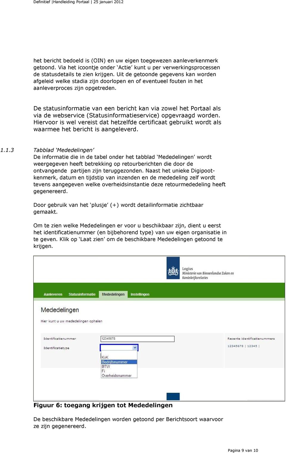 De statusinformatie van een bericht kan via zowel het Portaal als via de webservice (Statusinformatieservice) opgevraagd worden.