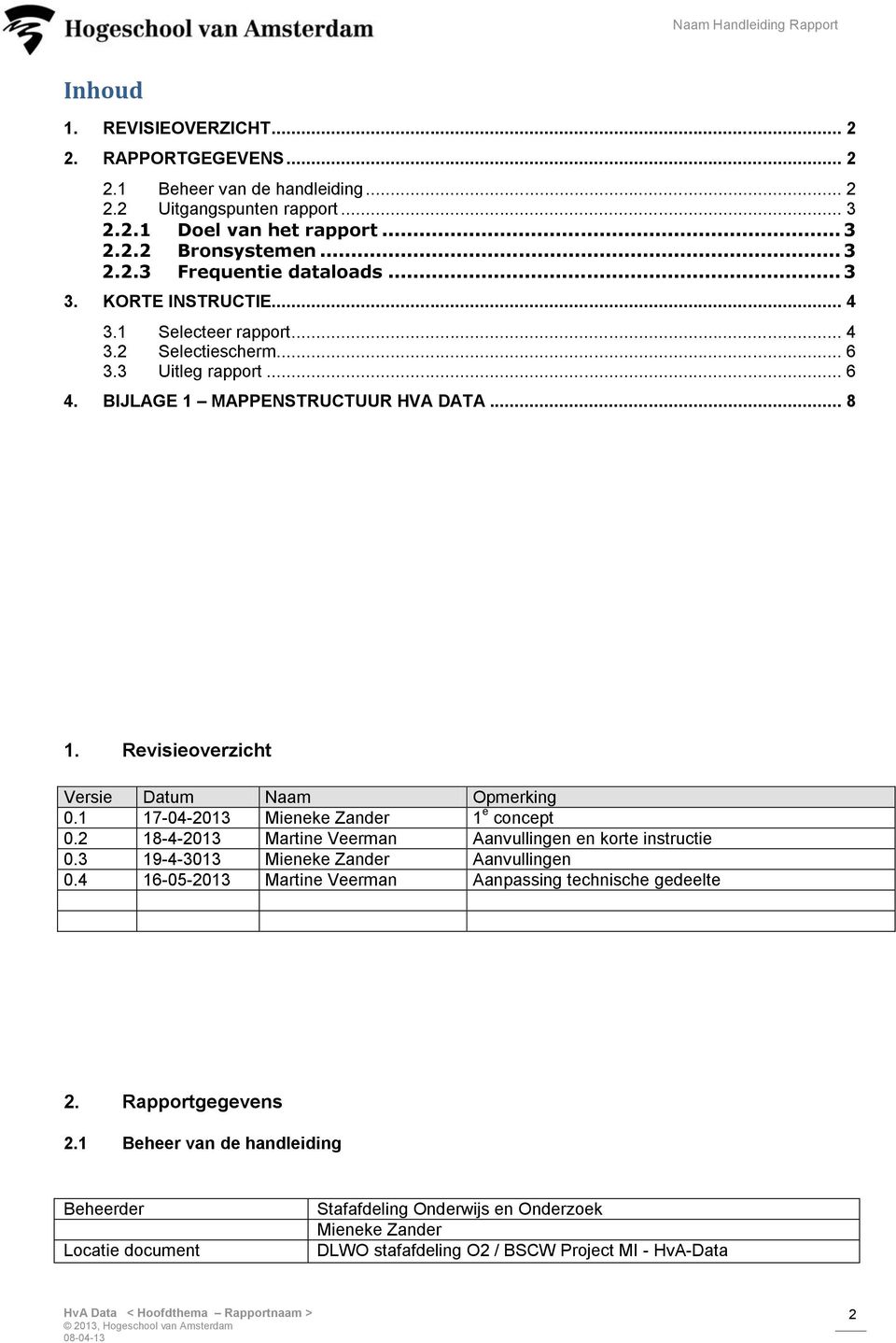 1 17-04-2013 Mieneke Zander 1 e concept 0.2 18-4-2013 Martine Veerman Aanvullingen en korte instructie 0.3 19-4-3013 Mieneke Zander Aanvullingen 0.