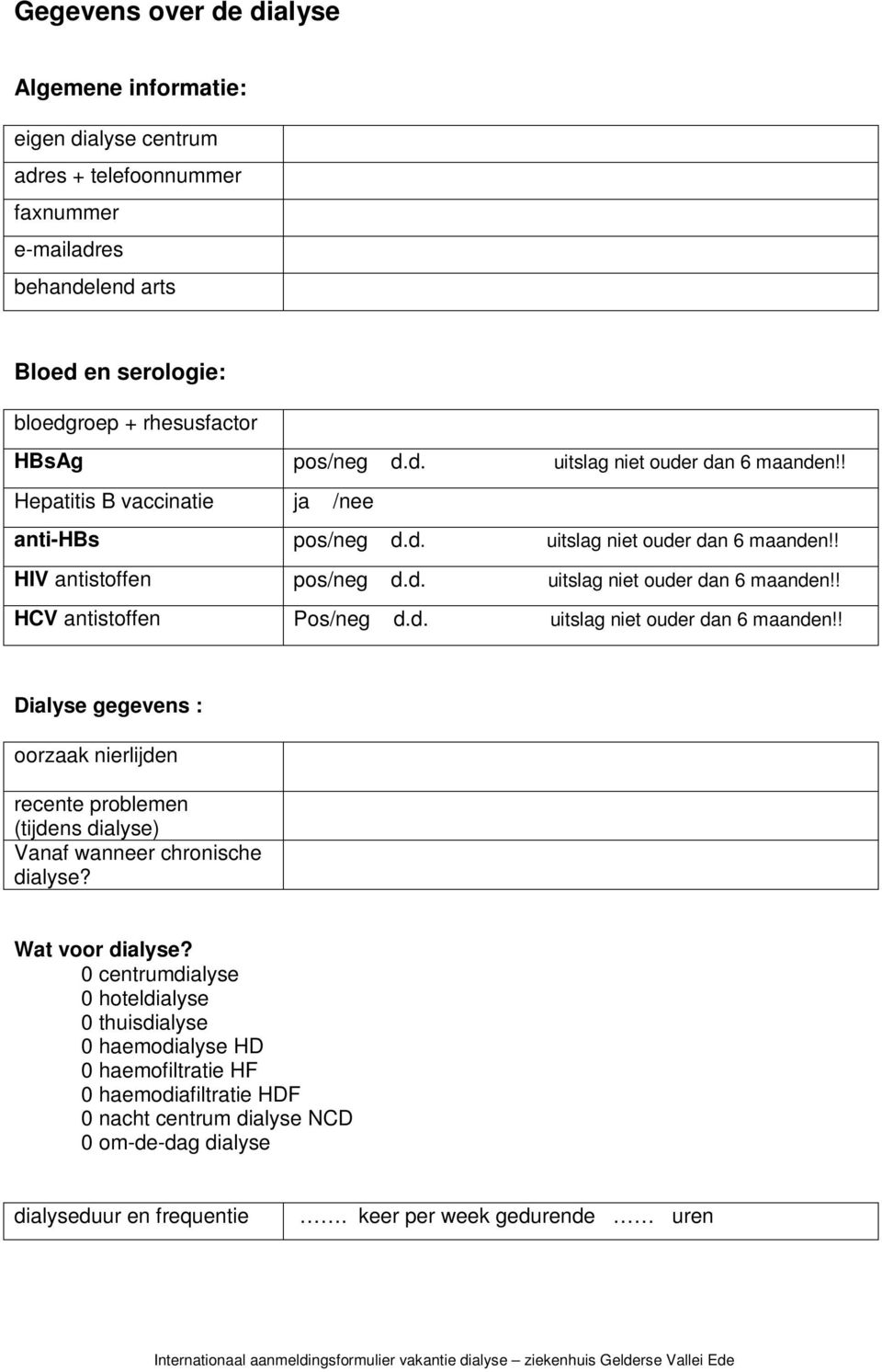 ! HIV antistoffen pos/neg d.d. uitslag niet ouder dan 6 maanden!! HCV antistoffen Pos/neg d.d. uitslag niet ouder dan 6 maanden!! Dialyse gegevens : oorzaak nierlijden recente problemen (tijdens dialyse) Vanaf wanneer chronische dialyse?