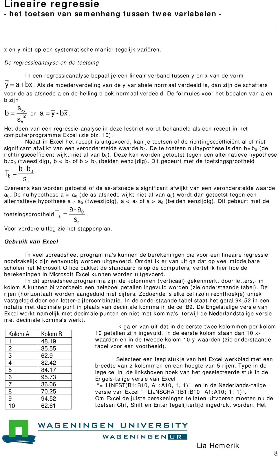 De formules voor het bepalen van a en b zijn s b en a y - bx. xy 2 sx Het doen van een regressie-analyse in deze lesbrief wordt behandeld als een recept in het computerprogramma Excel (zie blz. 10).
