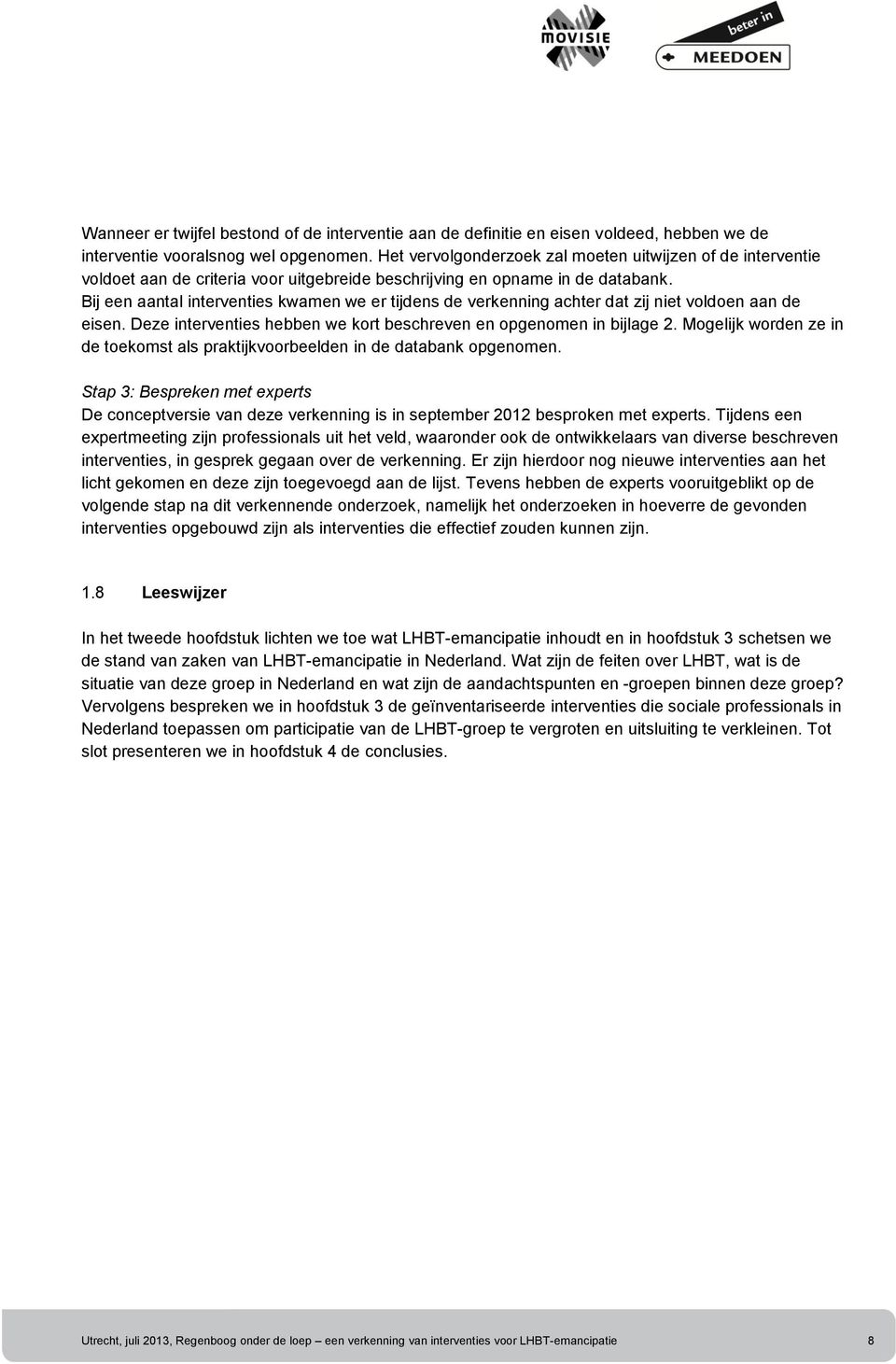 Bij een aantal interventies kwamen we er tijdens de verkenning achter dat zij niet voldoen aan de eisen. Deze interventies hebben we kort beschreven en opgenomen in bijlage 2.